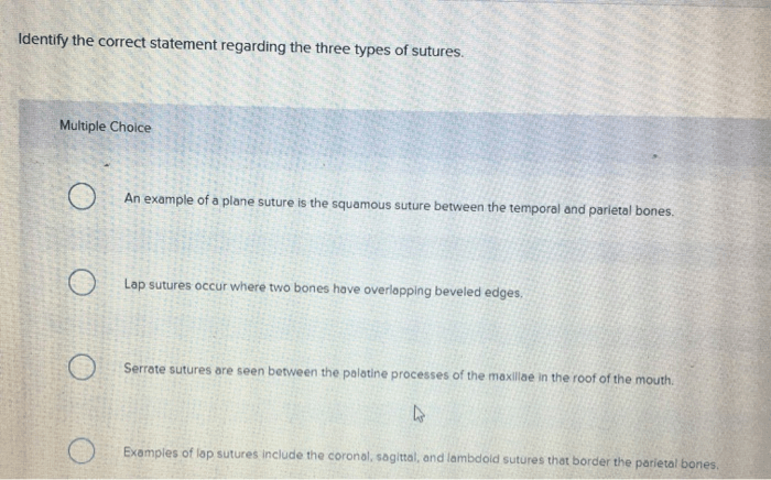 Identify the correct statement regarding the three types of sutures.